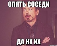 опять соседи да ну их