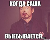 когда Саша выебывается...