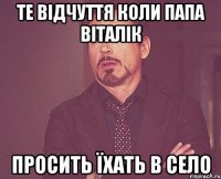 те відчуття коли папа Віталік просить їхать в село