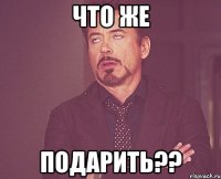 что же подарить??