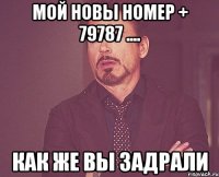 мой новы номер + 79787 .... как же вы задрали