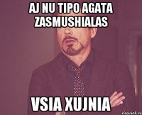 aj nu tipo Agata zasmushialas vsia xujnia