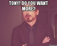 Tony! Do you want more? 