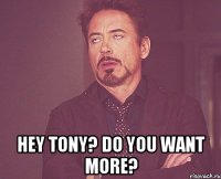  Hey Tony? Do you want more?