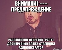 ВНИМАНИЕ ----- ПРЕДУПРЕЖДЕНИЕ РАЗГЛАШЕНИЕ СЕКРЕТОВ ГРАЗИТ ДЛОКИРОВКОИ ВАШЕИ СТРАНИЦЫ администратор