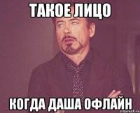 такое лицо когда даша офлайн
