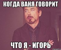 Когда Ваня говорит Что я - Игорь