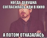 Когда девушка согласилась иди в кино А потом отказалась