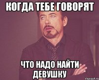 когда тебе говорят что надо найти девушку