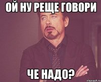 Ой ну реще говори че надо?
