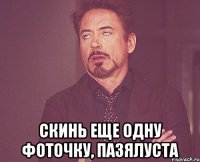  Скинь еще одну фоточку, пазялуста