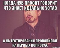 КОГДА НУБ ПРОСИТ ГОВОРИТ ЧТО ЗНАЕТ ИДЕАЛЬНО УСТАВ А НА ТЕСТИРОВАНИИ ПРОВАЛИЛСЯ НА ПЕРВЫХ ВОПРОСАХ