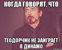 Когда говорят, что Теодорчик не заиграет в Динамо