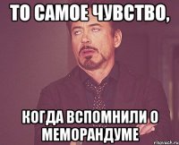 то самое чувство, когда вспомнили о меморандуме