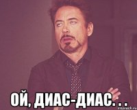  ой, Диас-Диас. . .