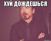 Хуй дождешься 