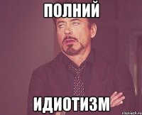 Полний Идиотизм