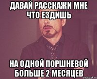 ДАВАЙ РАССКАЖИ МНЕ ЧТО ЕЗДИШЬ НА ОДНОЙ ПОРШНЕВОЙ БОЛЬШЕ 2 МЕСЯЦЕВ