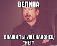 Велина скажи ты уже наконец "НЕТ"