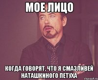 мое лицо когда говорят, что я смазливей Наташкиного петуха