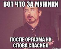 вот что за мужики после оргазма ни слова спасибо