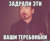 Задрали эти Ваши теребоньки