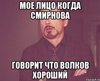 мое лицо когда смирнова говорит что волков хороший