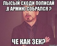лысый сходи пописай ,в армию собрался ? че как зек?