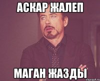 Аскар жалеп маган жазды