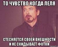 То чувство когда Леля стесняется своей внешности и не скидывает фотки