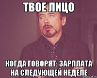 ТВОЕ ЛИЦО КОГДА ГОВОРЯТ: ЗАРПЛАТА НА СЛЕДУЮЩЕЙ НЕДЕЛЕ