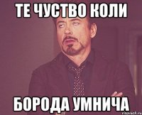 Те чуство коли Борода умнича