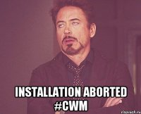 Installation aborted #CWM