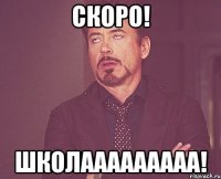СКОРО! ШКОЛААААААААА!