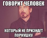 Говорит человек который не признает порнушку