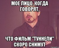 Мое лицо, когда говорят, что фильм "Туннели" скоро снимут