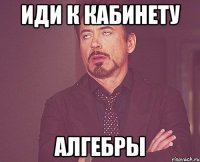 Иди к кабинету алгебры