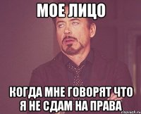 Мое лицо когда мне говорят что я не сдам на права