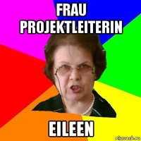 Frau Projektleiterin Eileen