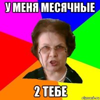 У меня месячные 2 тебе