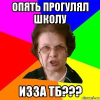 опять прогулял школу изза тб???