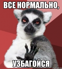 все нормально, узбагойся