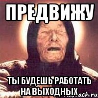 Предвижу Ты будешь работать на выходных