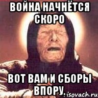 Война начнётся скоро Вот вам и сборы впору.