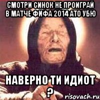 СМОТРИ СИНОК НЕ ПРОИГРАЙ В МАТЧЕ ФИФА 2014 АТО Убю НАВЕРНО ТИ ИДИОТ ?