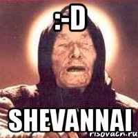:-D Shevannai