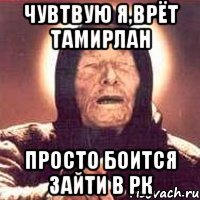 Чувтвую я,врёт Тамирлан Просто боится зайти в РК