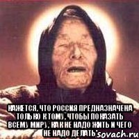  кажется, что Россия предназначена только к тому, чтобы показать всему миру, как не надо жить и чего не надо делать