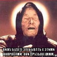  Вижу будете заебывать с этими вопросами! Они друзьяя хммм.