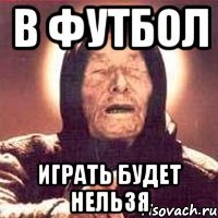 В Футбол Играть будет нельзя